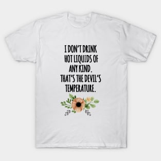 i dont drink hot liquids T-Shirt